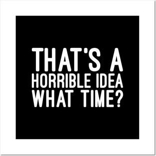 That's A Horrible Idea What Time - Funny Sayings Posters and Art
